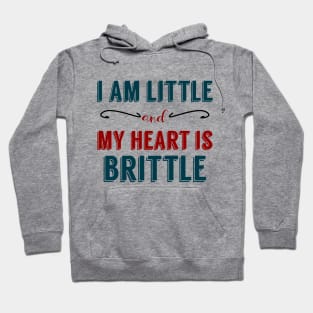 I am Little and My Heart is Brittle Hoodie